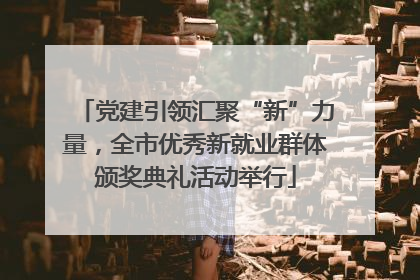 党建引领汇聚“新”力量，全市优秀新就业群体颁奖典礼活动举行