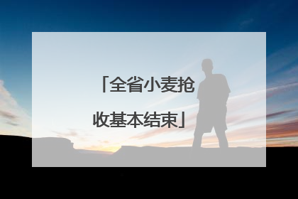 全省小麦抢收基本结束