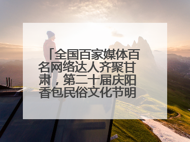 全国百家媒体百名网络达人齐聚甘肃，第二十届庆阳香包民俗文化节明日启幕→