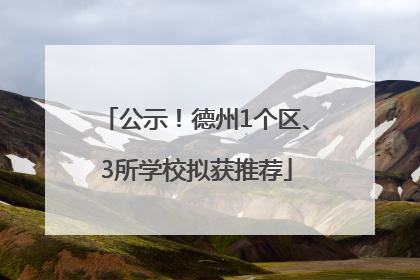 公示！德州1个区、3所学校拟获推荐