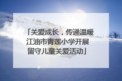 关爱成长，传递温暖 江油市青莲小学开展留守儿童关爱活动
