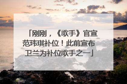 刚刚，《歌手》官宣范玮琪补位！此前宣布卫兰为补位歌手之一