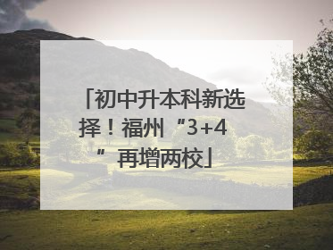 初中升本科新选择！福州“3+4”再增两校