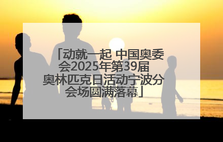 动就一起 中国奥委会2025年第39届奥林匹克日活动宁波分会场圆满落幕