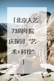 北京人艺73周年院庆探讨“艺术+科技”