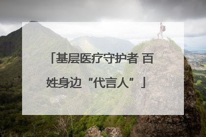 基层医疗守护者 百姓身边“代言人”