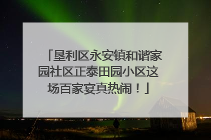 垦利区永安镇和谐家园社区正泰田园小区这场百家宴真热闹！