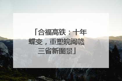 合福高铁：十年蝶变，重塑皖闽赣三省新图景