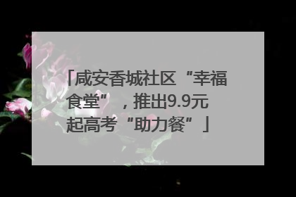 咸安香城社区“幸福食堂”，推出9.9元起高考“助力餐”