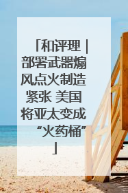 和评理｜部署武器煽风点火制造紧张 美国将亚太变成“火药桶”