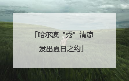 哈尔滨“秀”清凉 发出夏日之约