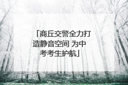 商丘交警全力打造静音空间 为中考考生护航