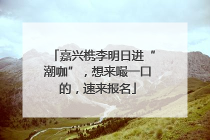 嘉兴槜李明日进“潮咖”，想来嘬一口的，速来报名