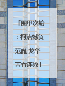 围甲次轮：柯洁憾负范胤 龙华苦吞连败
