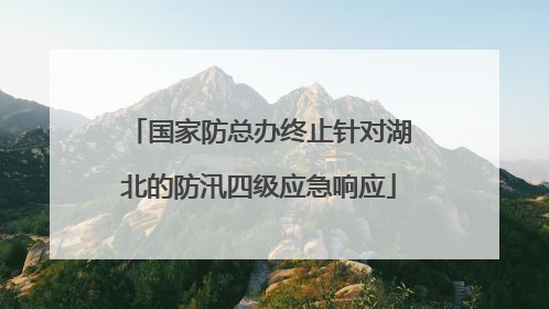 国家防总办终止针对湖北的防汛四级应急响应