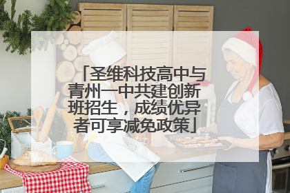 圣维科技高中与青州一中共建创新班招生，成绩优异者可享减免政策