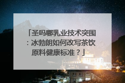 圣吗哪乳业技术突围：冰勃朗如何改写茶饮原料健康标准？