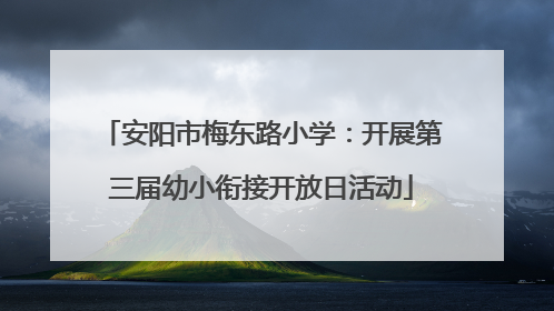 安阳市梅东路小学：开展第三届幼小衔接开放日活动