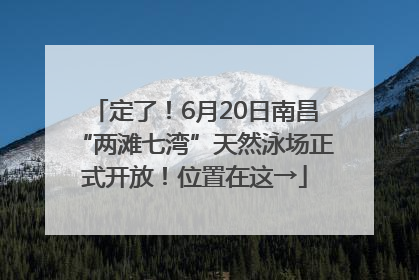 定了！6月20日南昌“两滩七湾”天然泳场正式开放！位置在这→