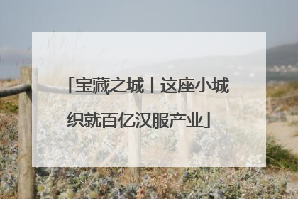 宝藏之城丨这座小城织就百亿汉服产业