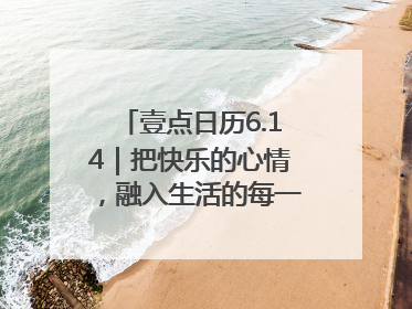 壹点日历6.14｜把快乐的心情，融入生活的每一天每一刻！早安