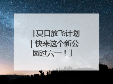 夏日放飞计划｜快来这个新公园过六一！