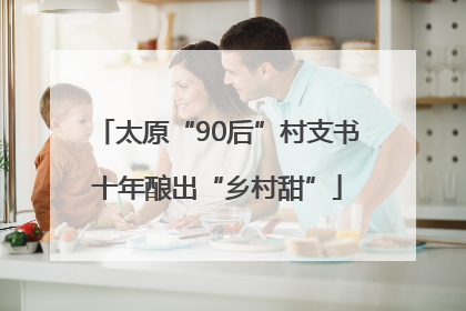 太原“90后”村支书十年酿出“乡村甜”