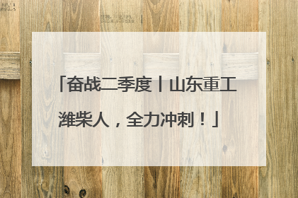 奋战二季度丨山东重工潍柴人，全力冲刺！