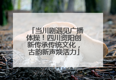 当川剧遇见广播体操！四川资阳创新传承传统文化，古韵新声焕活力