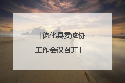 德化县委政协工作会议召开