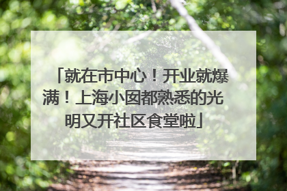 就在市中心！开业就爆满！上海小囡都熟悉的光明又开社区食堂啦