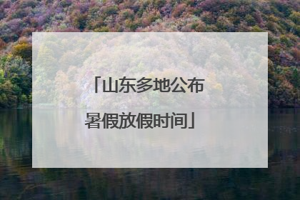 山东多地公布暑假放假时间