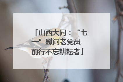 山西大同：“七一”慰问老党员 前行不忘耕耘者