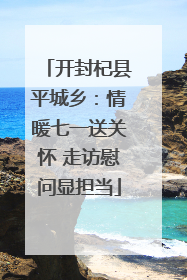 开封杞县平城乡：情暖七一送关怀 走访慰问显担当
