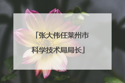 张大伟任莱州市科学技术局局长