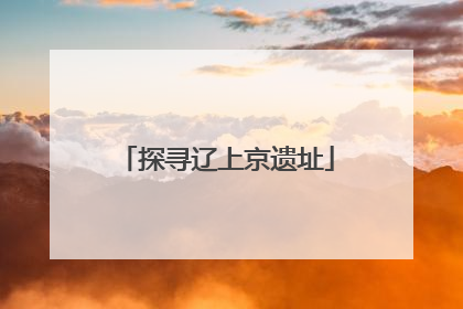 探寻辽上京遗址