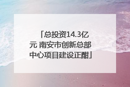 总投资14.3亿元 南安市创新总部中心项目建设正酣
