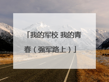 我的军校 我的青春（强军路上）