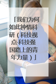 我们为何如此钟情科研（科技视点·科技强国路上的青年力量）