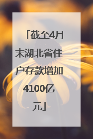 截至4月末湖北省住户存款增加4100亿元