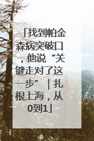 找到帕金森病突破口，他说“关键走对了这一步”｜扎根上海，从0到1