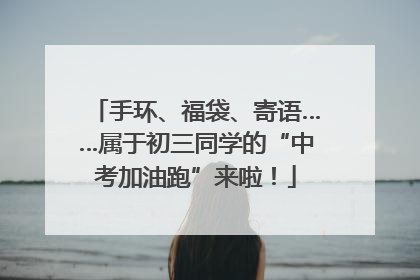 手环、福袋、寄语……属于初三同学的“中考加油跑”来啦！
