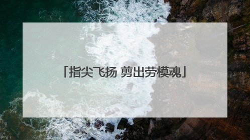 指尖飞扬 剪出劳模魂