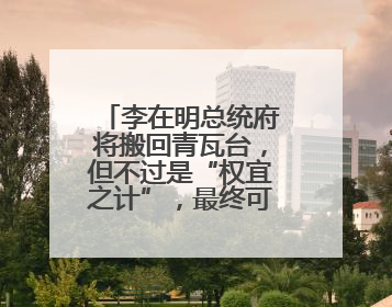李在明总统府将搬回青瓦台，但不过是“权宜之计”，最终可能搬到这里