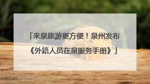 来泉旅游更方便！泉州发布《外籍人员在泉服务手册》