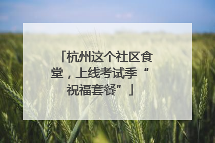 杭州这个社区食堂，上线考试季“祝福套餐”