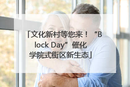 文化新村等您来！“Block Day”催化学院式街区新生态