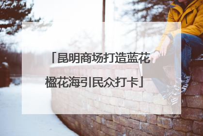 昆明商场打造蓝花楹花海引民众打卡
