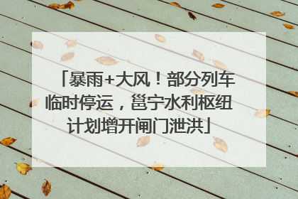 暴雨+大风！部分列车临时停运，邕宁水利枢纽计划增开闸门泄洪