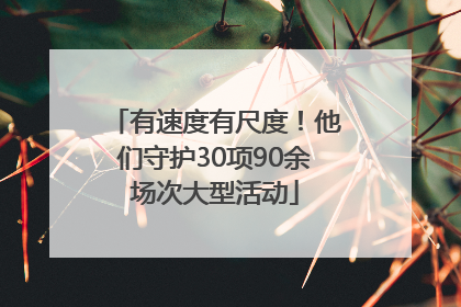 有速度有尺度！他们守护30项90余场次大型活动